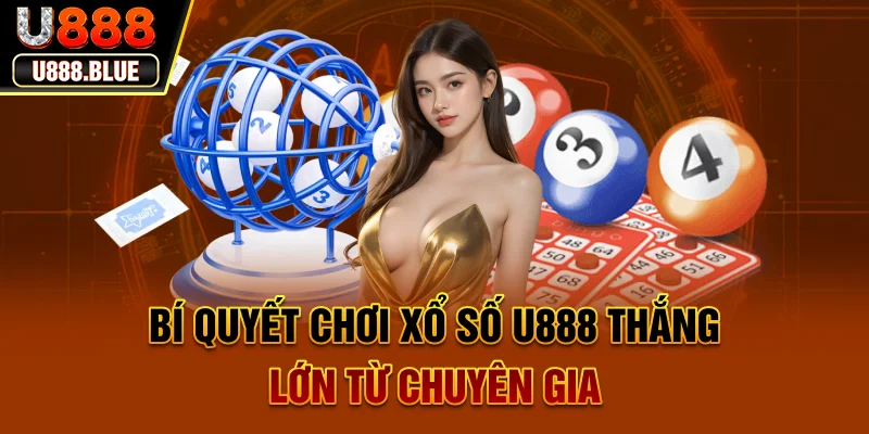 Bí quyết chơi xổ số U888 thắng lớn từ chuyên gia Bí quyết chơi xổ số U888 thắng lớn từ chuyên gia