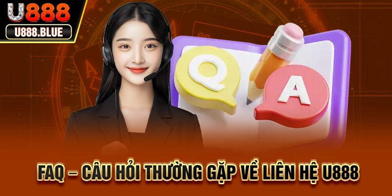 FAQ – Câu hỏi thường gặp về liên hệ U888