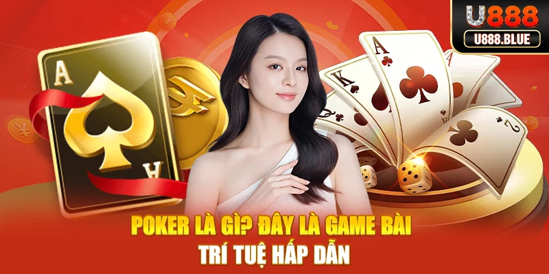 Poker là gì? Đây là game bài trí tuệ hấp dẫn Poker là gì? Đây là game bài trí tuệ hấp dẫn