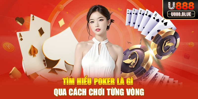 Tìm hiểu Poker là gì qua cách chơi từng vòng Tìm hiểu Poker là gì qua cách chơi từng vòng