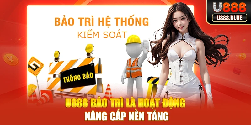 U888 bảo trì là hoạt động nâng cấp nền tảng U888 bảo trì là hoạt động nâng cấp nền tảng